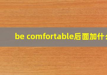 be comfortable后面加什么